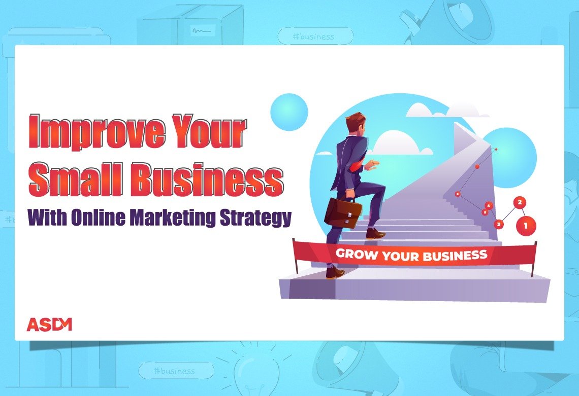IMPROVE YOUR SMALL BUSINESS WITH ONLINE MARKETING STRATEGY